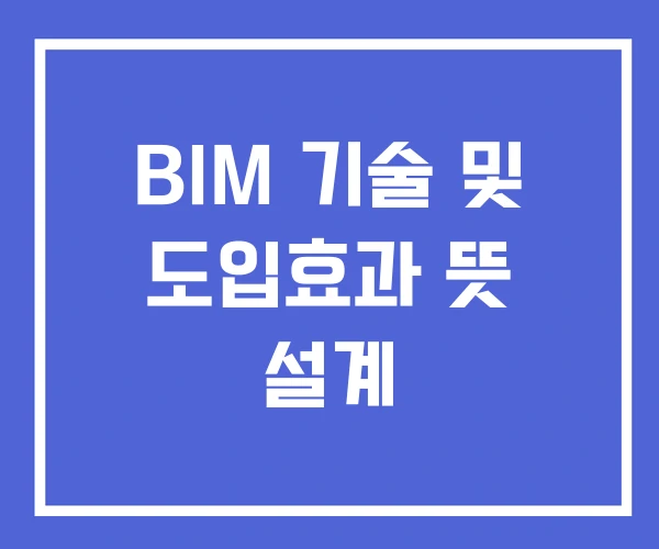 BIM 기술 및 도입효과 뜻 설계 BIM 기술 및 도입효과 뜻 설계