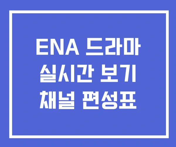 ENA 드라마 실시간 보기 채널 편성표 ENA 드라마 실시간 보기 채널 편성표