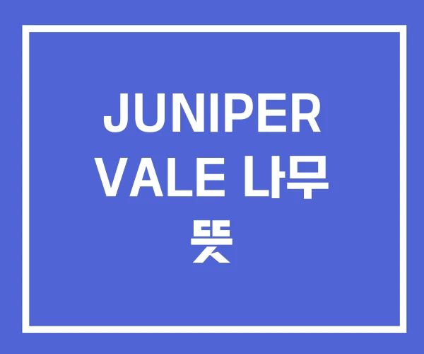 JUNIPER VALE 나무 뜻 JUNIPER VALE 나무 뜻