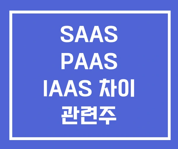 SAAS PAAS IAAS 차이 관련주