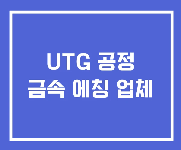 UTG 공정 금속 에칭 업체
