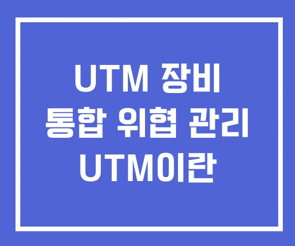 UTM 장비 통합 위협 관리 UTM이란