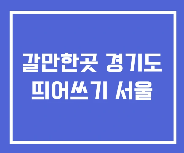 갈만한곳 경기도 띄어쓰기 서울