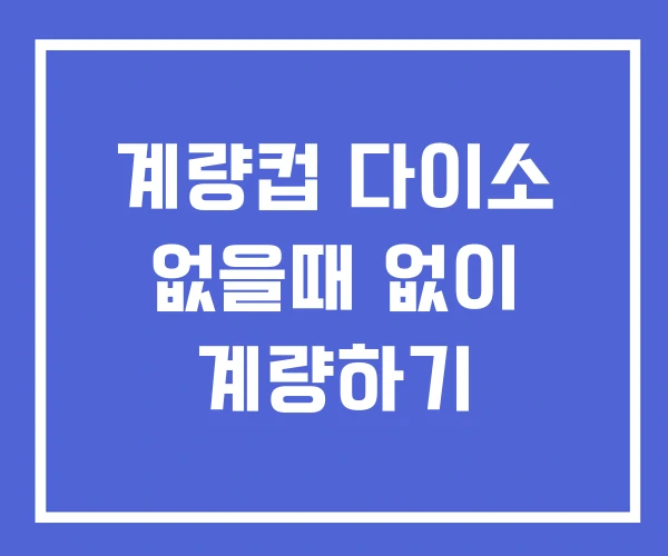 계량컵 다이소 없을때 없이 계량하기 계량컵 다이소 없을때 없이 계량하기