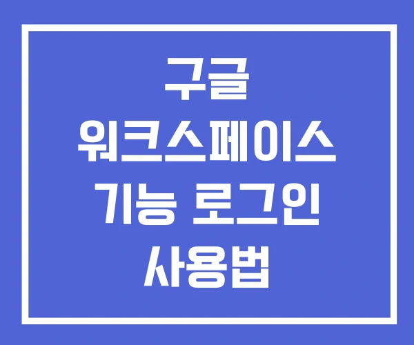 구글 워크스페이스 기능 로그인 사용법 구글 워크스페이스 기능 로그인 사용법