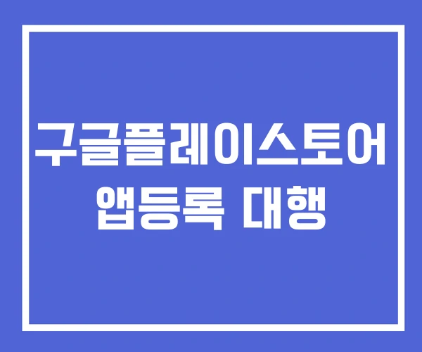구글플레이스토어 앱등록 대행