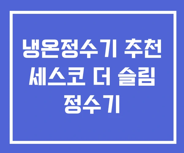 냉온정수기 추천 세스코 더 슬림 정수기 냉온정수기 추천 세스코 더 슬림 정수기