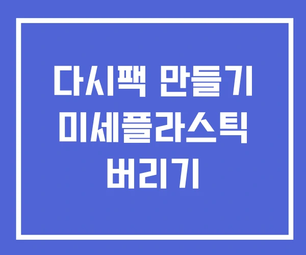 다시팩 만들기 미세플라스틱 버리기 다시팩 만들기 미세플라스틱 버리기