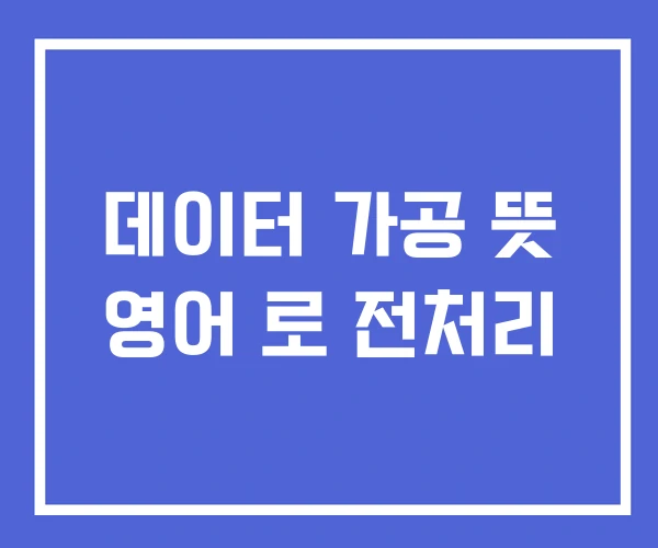 데이터 가공 뜻 영어 로 전처리 데이터 가공 뜻 영어 로 전처리