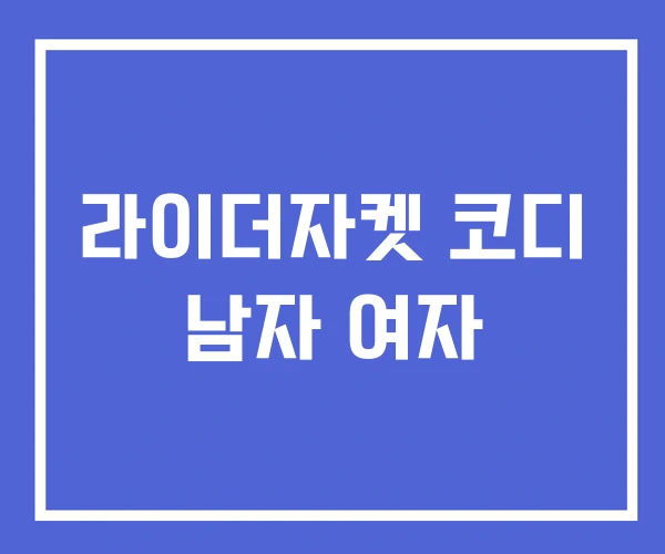 라이더자켓 코디 남자 여자 라이더자켓 코디 남자 여자