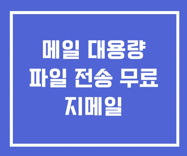 메일 대용량 파일 전송 무료 지메일 메일 대용량 파일 전송 무료 지메일