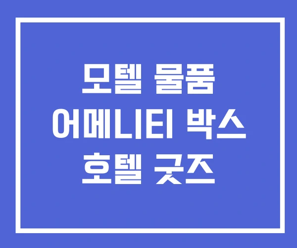 모텔 물품 어메니티 박스 호텔 굿즈 모텔 물품 어메니티 박스 호텔 굿즈