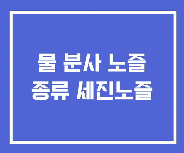물 분사 노즐 종류 세진노즐