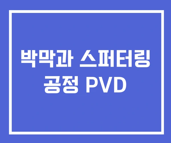 박막과 스퍼터링 공정 PVD 박막과 스퍼터링 공정 PVD