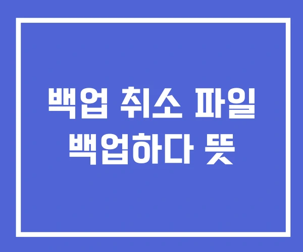 백업 취소 파일 백업하다 뜻 백업 취소 파일 백업하다 뜻