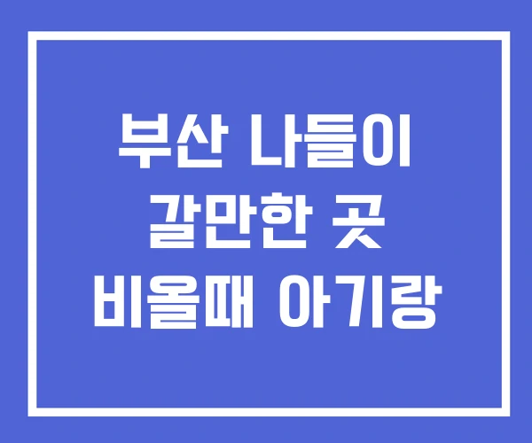 부산 나들이 갈만한 곳 비올때 아기랑 부산 나들이 갈만한 곳 비올때 아기랑