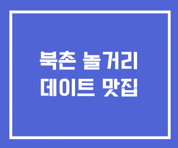 북촌 놀거리 데이트 맛집 북촌 놀거리 데이트 맛집