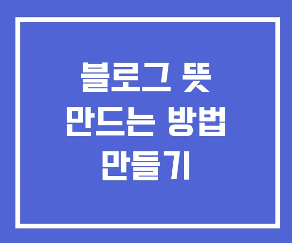 블로그 뜻 만드는 방법 만들기