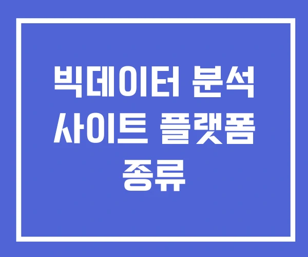빅데이터 분석 사이트 플랫폼 종류 빅데이터 분석 사이트 플랫폼 종류