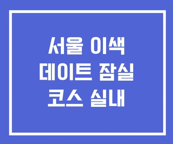 서울 이색 데이트 잠실 코스 실내 서울 이색 데이트 잠실 코스 실내