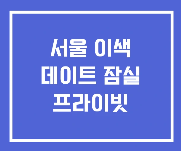 서울 이색 데이트 잠실 프라이빗 서울 이색 데이트 잠실 프라이빗