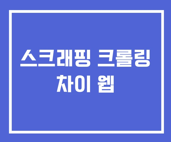 스크래핑 크롤링 차이 웹 스크래핑 크롤링 차이 웹