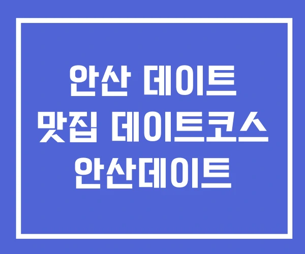 안산 데이트 맛집 데이트코스 안산데이트 안산 데이트 맛집 데이트코스 안산데이트