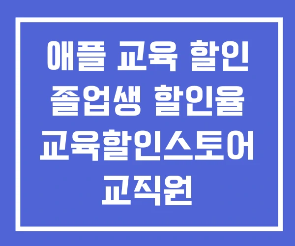 애플 교육 할인 졸업생 할인율 교육할인스토어 교직원 애플 교육 할인 졸업생 할인율 교육할인스토어 교직원