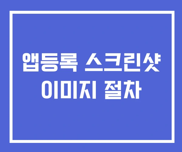 앱등록 스크린샷 이미지 절차 앱등록 스크린샷 이미지 절차