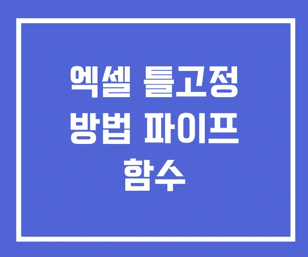 엑셀 틀고정 방법 파이프 함수