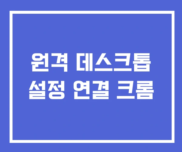 원격 데스크톱 설정 연결 크롬 원격 데스크톱 설정 연결 크롬