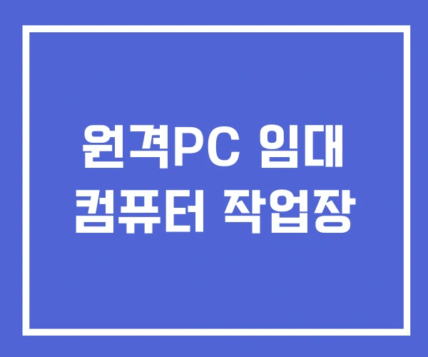 원격PC 임대 컴퓨터 작업장 원격PC 임대 컴퓨터 작업장