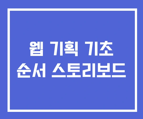 웹 기획 기초 순서 스토리보드 웹 기획 기초 순서 스토리보드