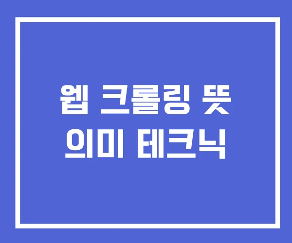 웹 크롤링 뜻 의미 테크닉