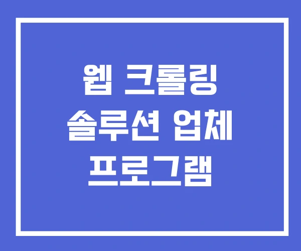 웹 크롤링 솔루션 업체 프로그램 웹 크롤링 솔루션 업체 프로그램