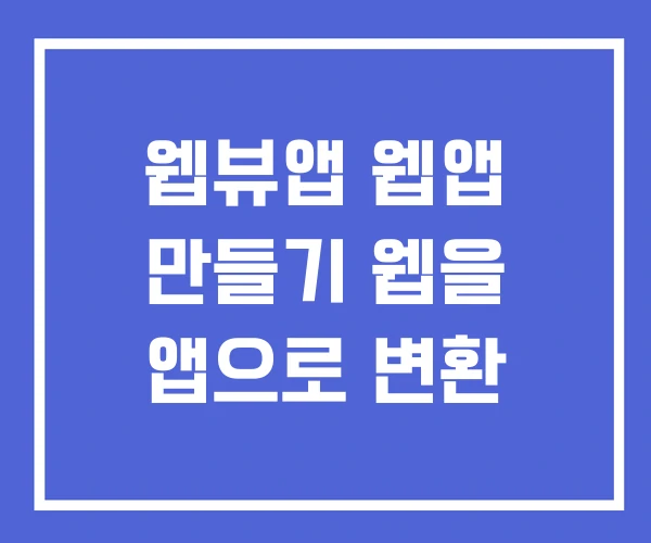 웹뷰앱 웹앱 만들기 웹을 앱으로 변환 웹뷰앱 웹앱 만들기 웹을 앱으로 변환