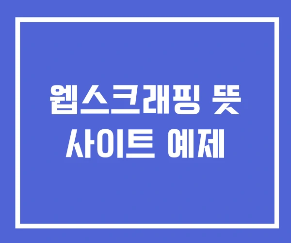웹스크래핑 뜻 사이트 예제 웹스크래핑 뜻 사이트 예제