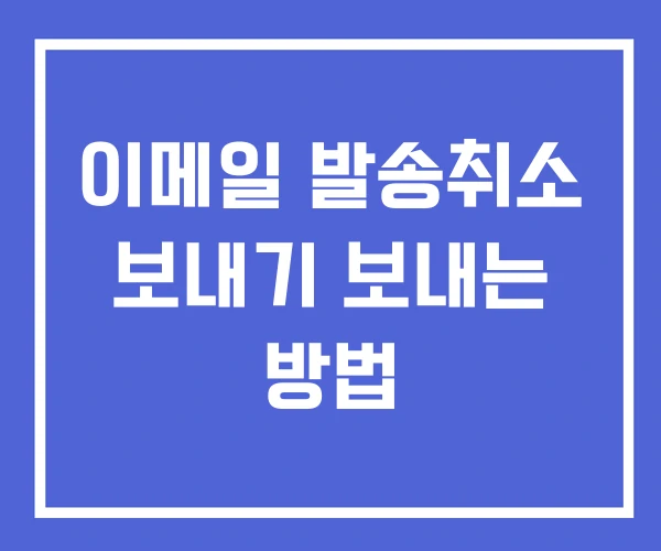 이메일 발송취소 보내기 보내는 방법 이메일 발송취소 보내기 보내는 방법