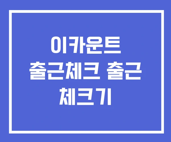 이카운트 출근체크 출근 체크기
