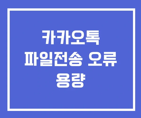 카카오톡 파일전송 오류 용량 카카오톡 파일전송 오류 용량