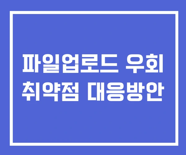 파일업로드 우회 취약점 대응방안 파일업로드 우회 취약점 대응방안