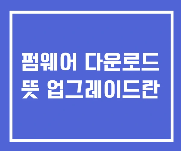 펌웨어 다운로드 뜻 업그레이드란 펌웨어 다운로드 뜻 업그레이드란