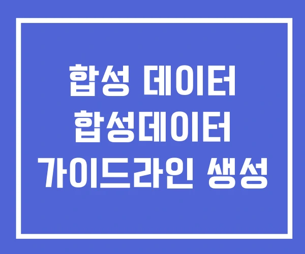 합성 데이터 합성데이터 가이드라인 생성 합성 데이터 합성데이터 가이드라인 생성