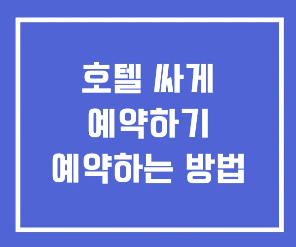 호텔 싸게 예약하기 예약하는 방법 호텔 싸게 예약하기 예약하는 방법